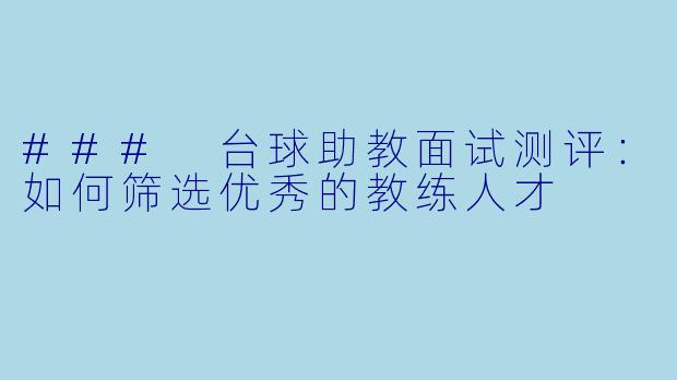 ### 台球助教面试测评：如何筛选优秀的教练人才