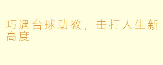 巧遇台球助教，击打人生新高度