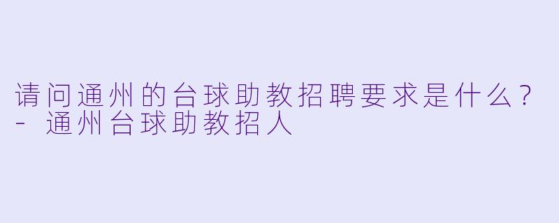 请问通州的台球助教招聘要求是什么?