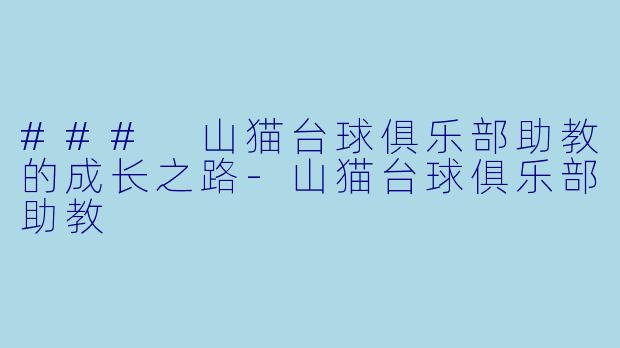 ### 山猫台球俱乐部助教的成长之路-山猫台球俱乐部助教
