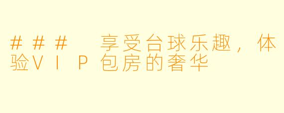 ### 享受台球乐趣，体验VIP包房的奢华