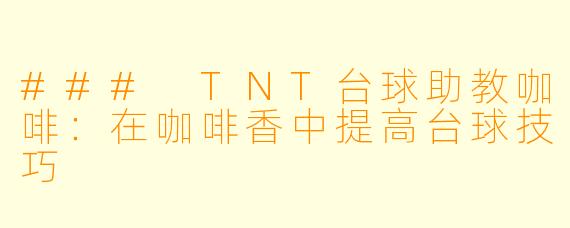 ### TNT台球助教咖啡：在咖啡香中提高台球技巧
