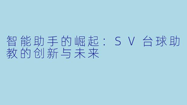 智能助手的崛起:SV台球助教的创新与未来