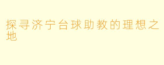 探寻济宁台球助教的理想之地