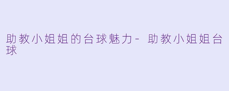 助教小姐姐的台球魅力-助教小姐姐台球