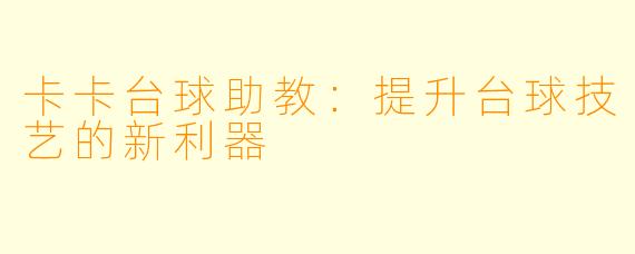 卡卡台球助教:提升台球技艺的新利器
