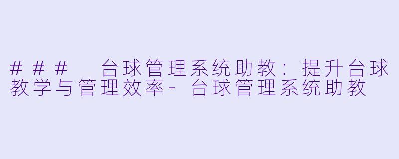 ### 台球管理系统助教：提升台球教学与管理效率-台球管理系统助教