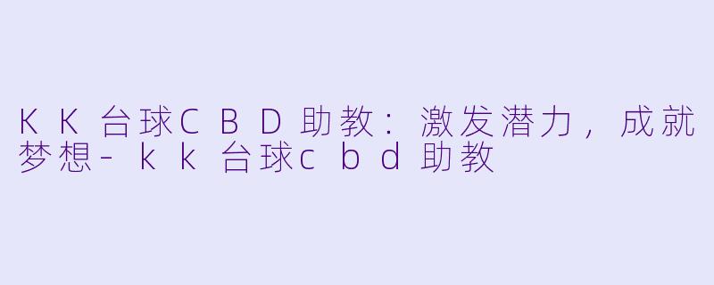 KK台球CBD助教：激发潜力，成就梦想-kk台球cbd助教