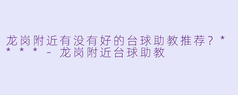 龙岗附近有没有好的台球助教推荐?****