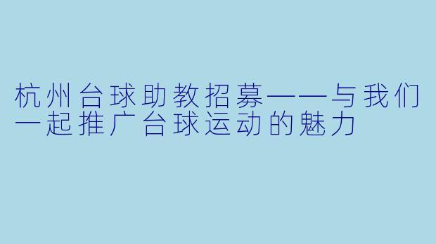 杭州台球助教招募——与我们一起推广台球运动的魅力