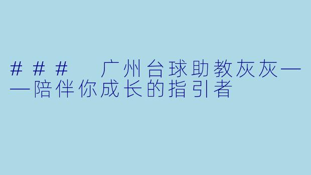 ### 广州台球助教灰灰——陪伴你成长的指引者