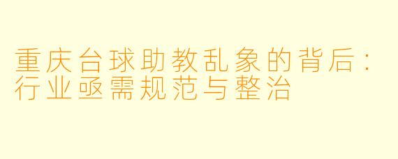 重庆台球助教乱象的背后：行业亟需规范与整治