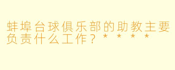 蚌埠台球俱乐部的助教主要负责什么工作?****