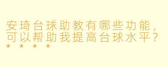 安琦台球助教有哪些功能,可以帮助我提高台球水平?****