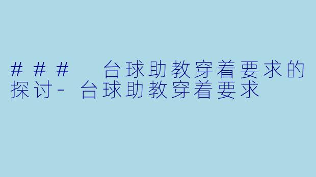 ### 台球助教穿着要求的探讨-台球助教穿着要求
