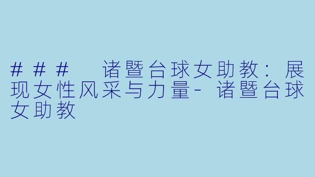 ### 诸暨台球女助教：展现女性风采与力量-诸暨台球女助教