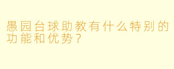 愚园台球助教有什么特别的功能和优势?