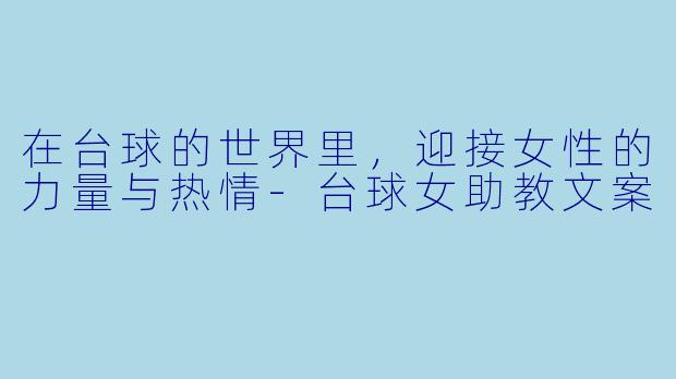 在台球的世界里，迎接女性的力量与热情-台球女助教文案