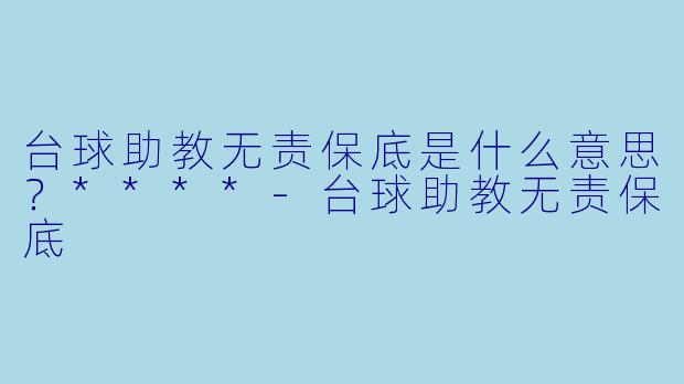 台球助教无责保底是什么意思?****
