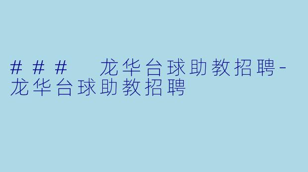 ### 龙华台球助教招聘-龙华台球助教招聘