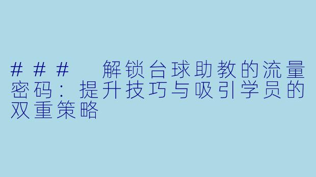 ### 解锁台球助教的流量密码:提升技巧与吸引学员的双重策略
