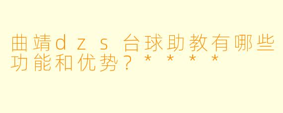 曲靖dzs台球助教有哪些功能和优势?****