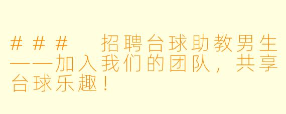 ### 招聘台球助教男生——加入我们的团队,共享台球乐趣!