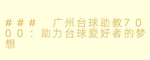 ### 广州台球助教7000:助力台球爱好者的梦想