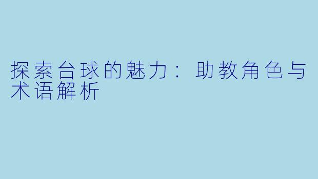 探索台球的魅力：助教角色与术语解析