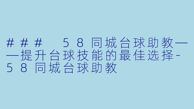 ### 58同城台球助教——提升台球技能的最佳选择-58同城台球助教