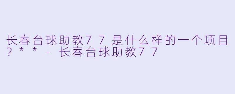 长春台球助教77是什么样的一个项目?**