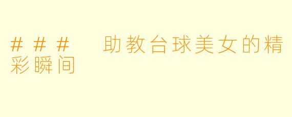 ### 助教台球美女的精彩瞬间