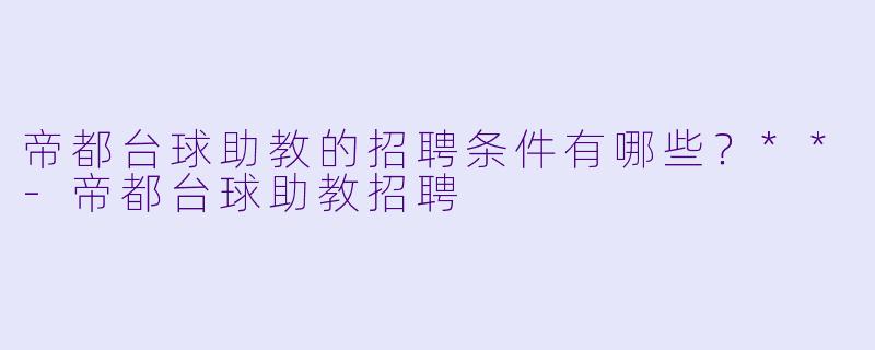 帝都台球助教的招聘条件有哪些?**