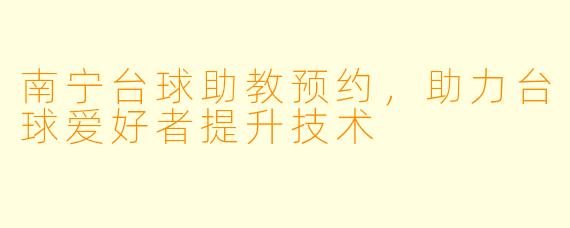 南宁台球助教预约，助力台球爱好者提升技术