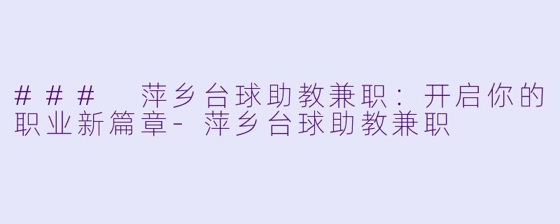 ### 萍乡台球助教兼职：开启你的职业新篇章-萍乡台球助教兼职