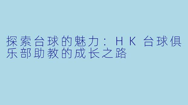 探索台球的魅力：HK台球俱乐部助教的成长之路
