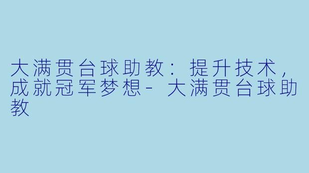 大满贯台球助教：提升技术，成就冠军梦想-大满贯台球助教