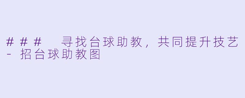 ### 寻找台球助教，共同提升技艺-招台球助教图