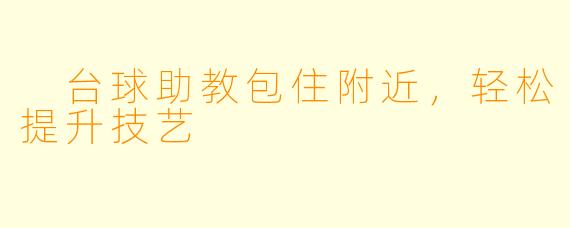 台球助教包住附近,轻松提升技艺
