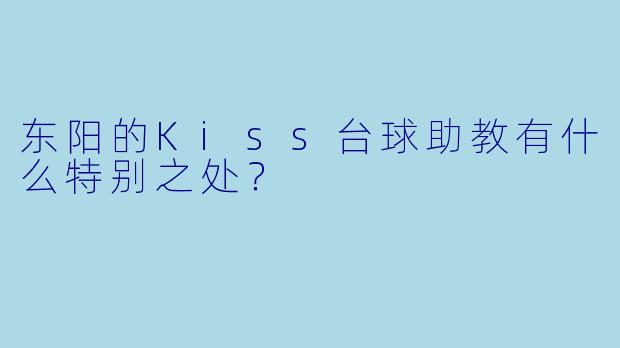 东阳的Kiss台球助教有什么特别之处？