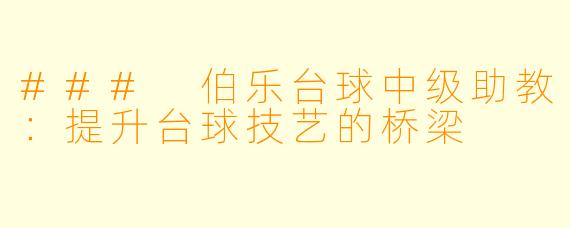 ### 伯乐台球中级助教：提升台球技艺的桥梁