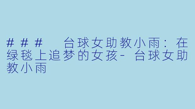 ### 台球女助教小雨：在绿毯上追梦的女孩-台球女助教小雨