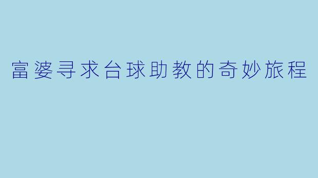 富婆寻求台球助教的奇妙旅程