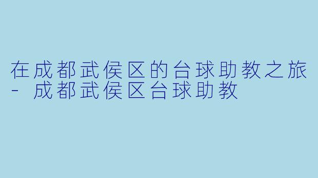 在成都武侯区的台球助教之旅-成都武侯区台球助教