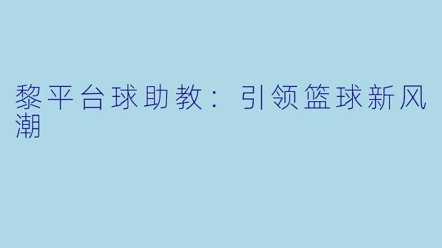 黎平台球助教：引领篮球新风潮