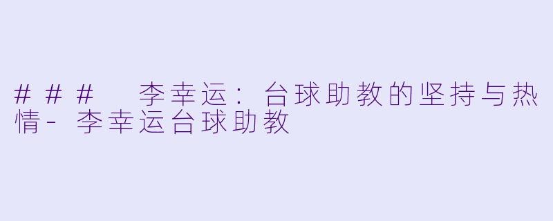 ### 李幸运：台球助教的坚持与热情-李幸运台球助教