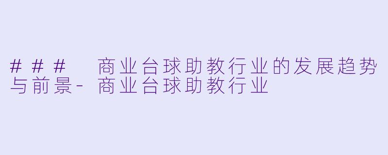 ### 商业台球助教行业的发展趋势与前景-商业台球助教行业