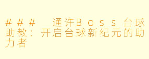 ### 通许Boss台球助教：开启台球新纪元的助力者