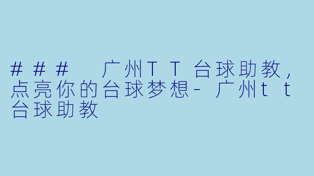 ### 广州TT台球助教,点亮你的台球梦想