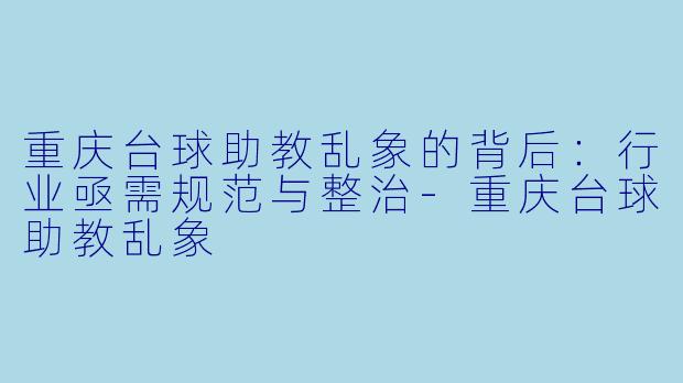 重庆台球助教乱象的背后:行业亟需规范与整治